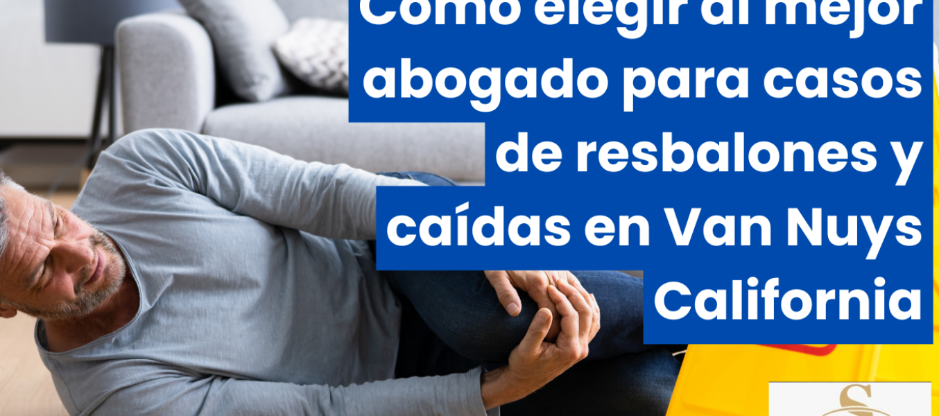 Cómo elegir al mejor abogado para casos de resbalones y caídas en Van Nuys California
