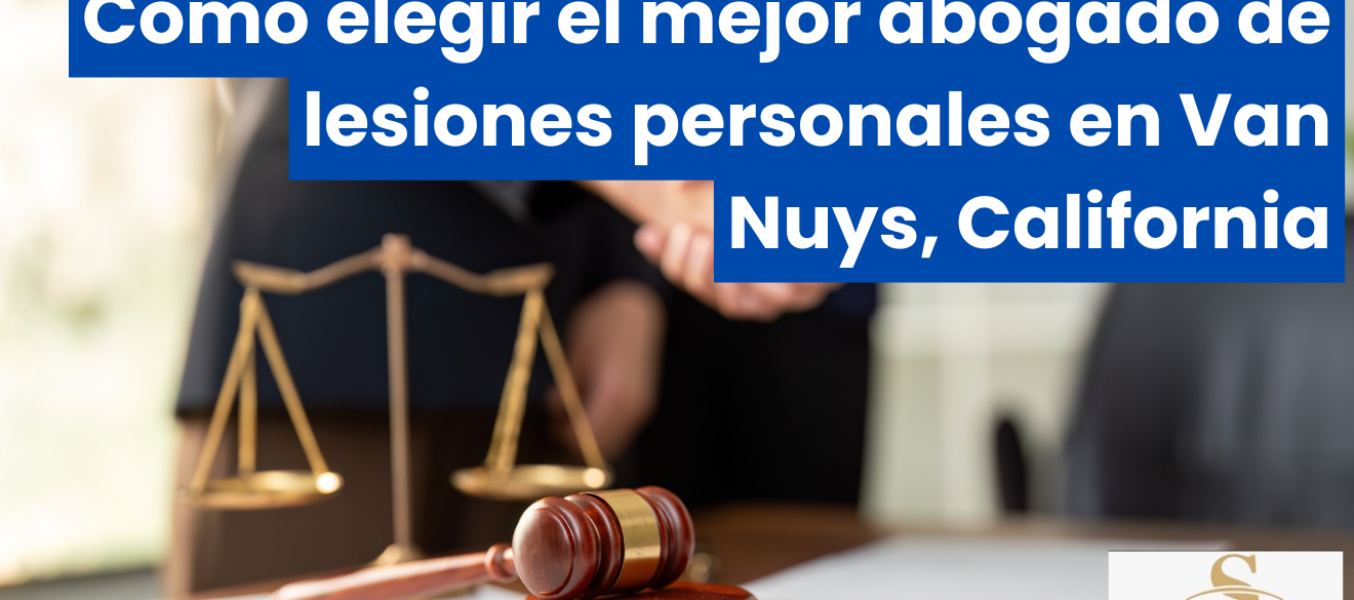 Cómo elegir el mejor abogado de lesiones personales en Van Nuys, California
