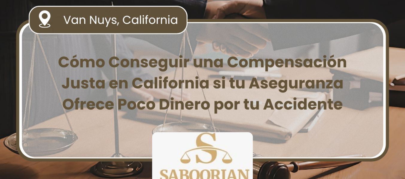 Cómo Conseguir una Compensación Justa en California si tu Aseguranza Ofrece Poco Dinero por tu Accidente