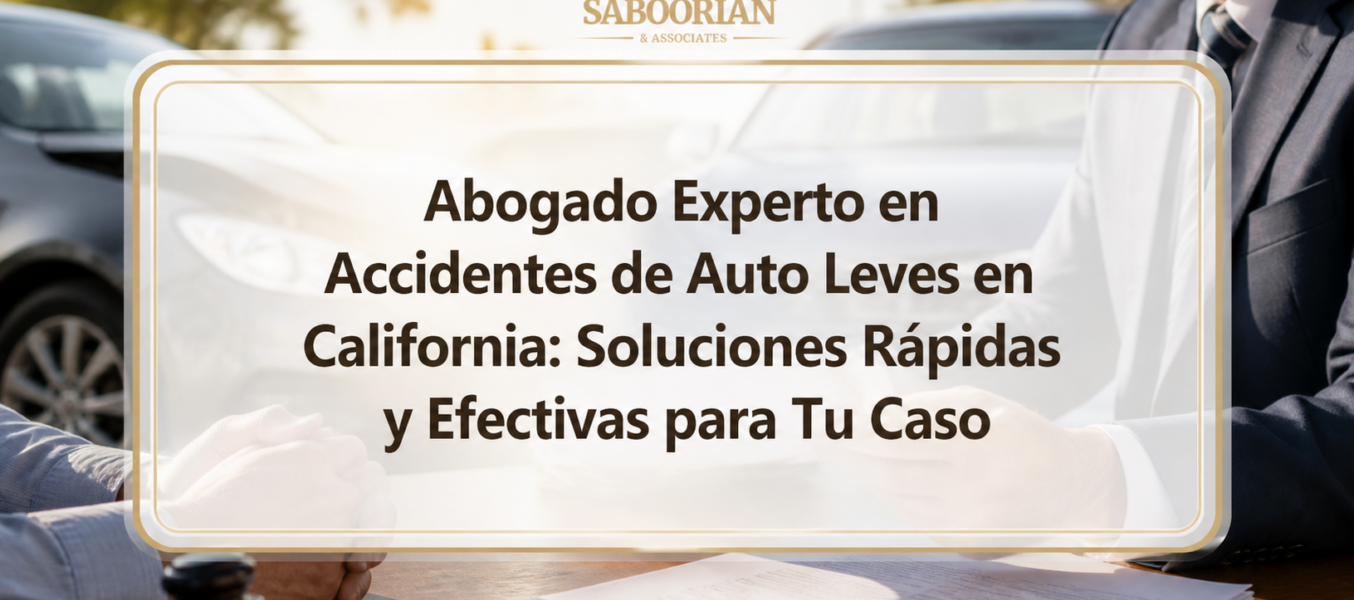 Abogado Experto en Accidentes de Auto Leves en California: Soluciones Rápidas y Efectivas para Tu Caso