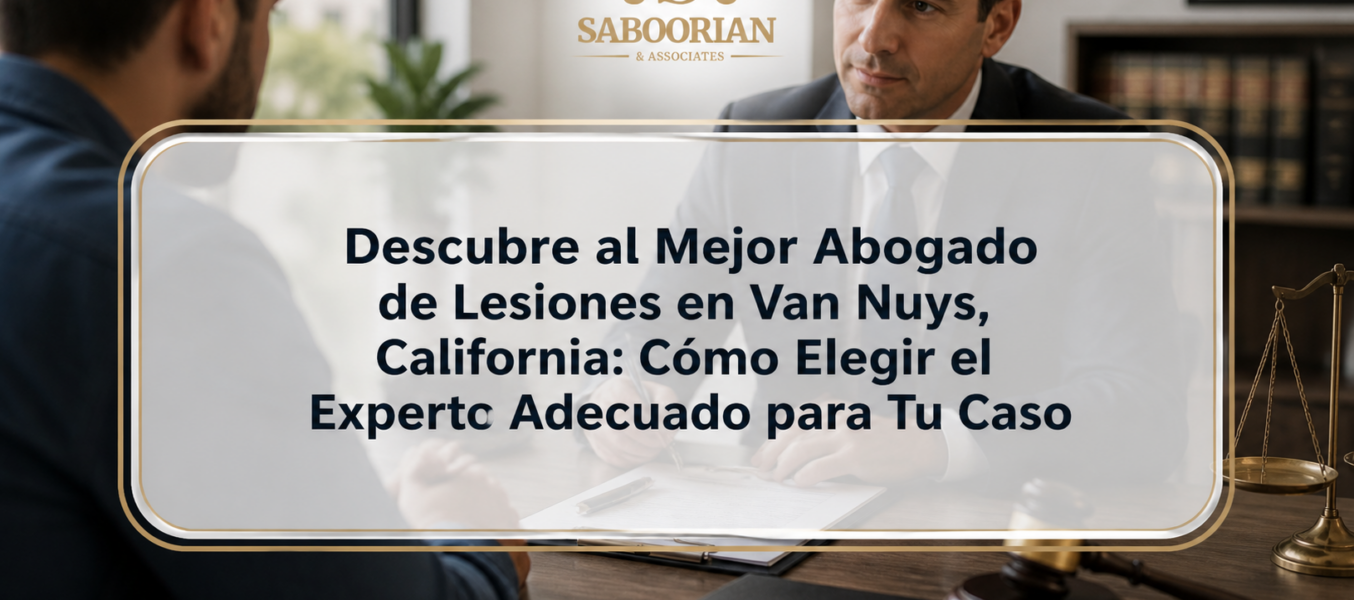 Descubre al Mejor Abogado de Lesiones en Van Nuys, California: Cómo Elegir el Experto Adecuado para Tu Caso